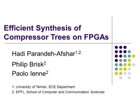 Philip Brisk 2 Paolo Ienne 2 Hadi Parandeh-Afshar 1,2 1: University of Tehran, ECE Department 2: EPFL, School of Computer and Communication Sciences Efficient.