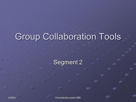 4/29/03 Presented by Justin Fain Group Collaboration Tools Segment 2.