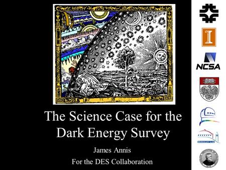 The Science Case for the Dark Energy Survey James Annis For the DES Collaboration.