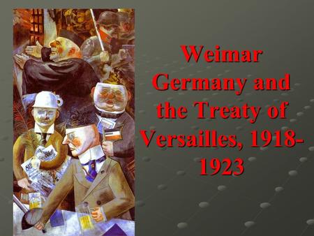 Weimar Germany and the Treaty of Versailles, 1918- 1923.