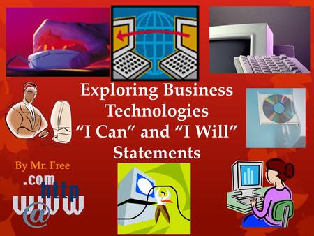 Exploring Business Technologies “I Can” and “I Will” Statements By Mr. Free.
