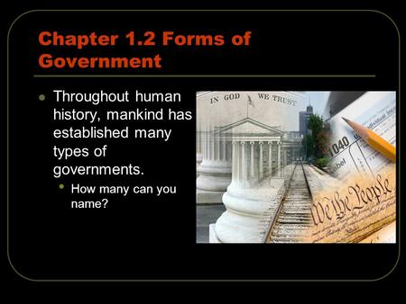 Chapter 1.2 Forms of Government Throughout human history, mankind has established many types of governments. How many can you name?