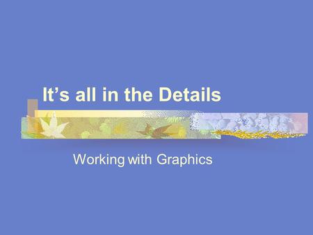 It’s all in the Details Working with Graphics. Importing Graphics In PageMaker, graphics can be inserted As inline graphics As independent graphics Independent.