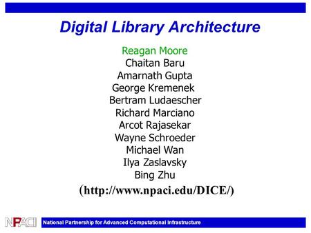 National Partnership for Advanced Computational Infrastructure Digital Library Architecture Reagan Moore Chaitan Baru Amarnath Gupta George Kremenek Bertram.