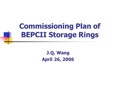 Commissioning Plan of BEPCII Storage Rings J.Q. Wang April 26, 2006.