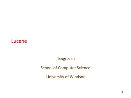 1 Lucene Jianguo Lu School of Computer Science University of Windsor.