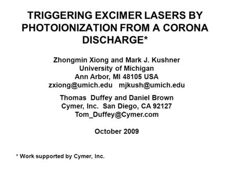 TRIGGERING EXCIMER LASERS BY PHOTOIONIZATION FROM A CORONA DISCHARGE* Zhongmin Xiong and Mark J. Kushner University of Michigan Ann Arbor, MI 48105 USA.