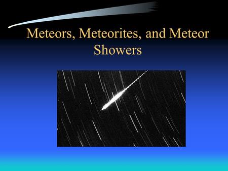 Meteors, Meteorites, and Meteor Showers. Meteor Terminology Meteoroids - interplanetary debris Meteor - Also called “shooting star” When a meteorite has.