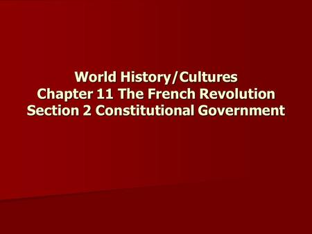 World History/Cultures Chapter 11 The French Revolution Section 2 Constitutional Government.