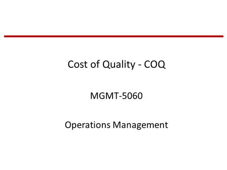 Cost of Quality - COQ MGMT-5060 Operations Management.