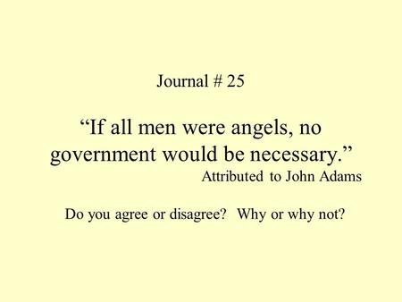 Journal # 25 “If all men were angels, no government would be necessary