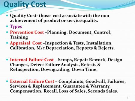 Quality Cost Quality Cost- those cost associate with the non achievement of product or service quality. Types Prevention Cost –Planning, Document, Control,