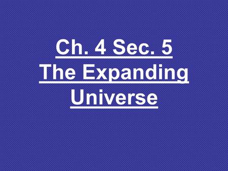 Ch. 4 Sec. 5 The Expanding Universe Discover activity- How Does the Universe Expand pg. 148 1.What happens to the distances between galaxies that are.