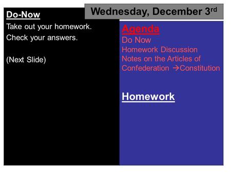 Do-Now Take out your homework. Check your answers. (Next Slide) Wednesday, December 3 rd Agenda Do Now Homework Discussion Notes on the Articles of Confederation.