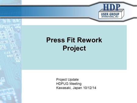 Press Fit Rework Project Project Update HDPUG Meeting Kawasaki, Japan 10/12/14.