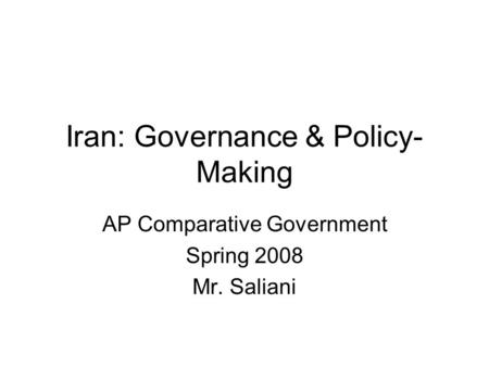Iran: Governance & Policy- Making AP Comparative Government Spring 2008 Mr. Saliani.