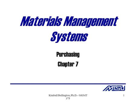 Kimball Bullington, Ph.D. - MGMT 375 1 Materials Management Systems Purchasing Chapter 7.