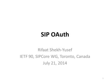 SIP OAuth Rifaat Shekh-Yusef IETF 90, SIPCore WG, Toronto, Canada July 21, 2014 1.