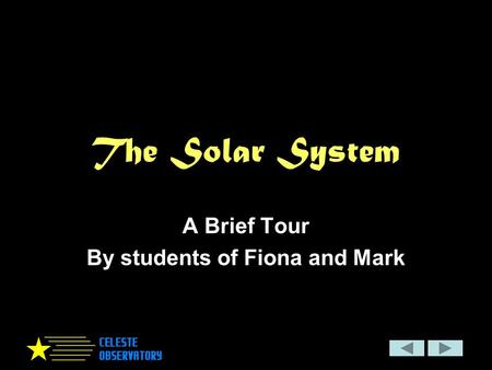 The Solar System A Brief Tour By students of Fiona and Mark.