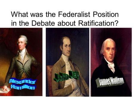 What was the Federalist Position in the Debate about Ratification?