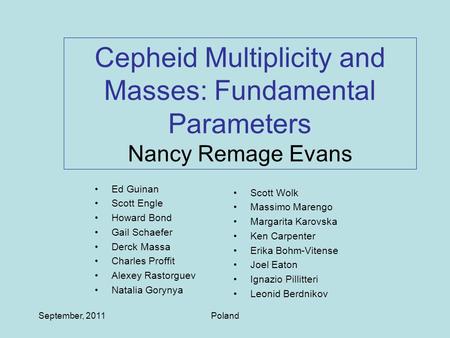 September, 2011Poland Cepheid Multiplicity and Masses: Fundamental Parameters Nancy Remage Evans Ed Guinan Scott Engle Howard Bond Gail Schaefer Derck.