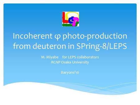 Incoherent φ photo-production from deuteron in SPring-8/LEPS M. Miyabe for LEPS collaborators RCNP Osaka University Baryons’10.