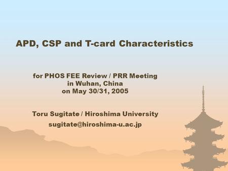 APD, CSP and T-card Characteristics Toru Sugitate / Hiroshima University for PHOS FEE Review / PRR Meeting in Wuhan, China on.
