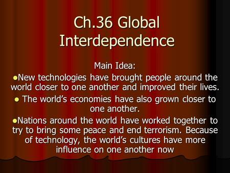 Ch.36 Global Interdependence Main Idea: New technologies have brought people around the world closer to one another and improved their lives. New technologies.