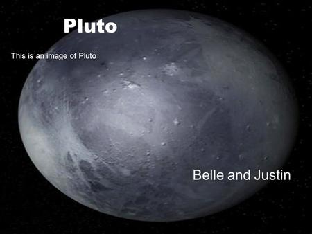 Pluto Belle and Justin This is an image of Pluto.