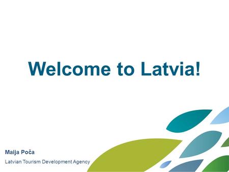 Welcome to Latvia! Maija Poča Latvian Tourism Development Agency.