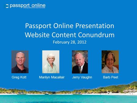 Passport Online Presentation Website Content Conundrum February 28, 2012 Greg KottMarilyn MacallairJerry VaughnBarb Peet.
