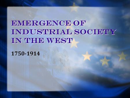 Emergence of Industrial Society in the West 1750-1914.