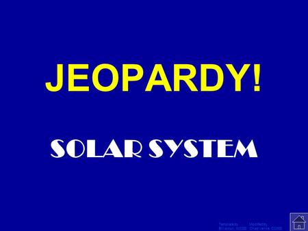 Template by Modified by Bill Arcuri, WCSD Chad Vance, CCISD Click Once to Begin JEOPARDY! SOLAR SYSTEM.