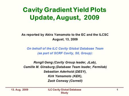 Cavity Gradient Yield Plots Update, August, 2009 As reported by Akira Yamamoto to the EC and the ILCSC August, 13, 2009 On behalf of the ILC Cavity Global.