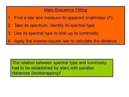 Main-Sequence Fitting 1.Find a star and measure its apparent brightness (F). 2.Take its spectrum, identify its spectral type. 3.Use its spectral type to.