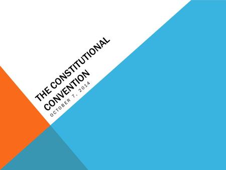 THE CONSTITUTIONAL CONVENTION OCTOBER 7, 2014. DO NOW! After you have quietly taken your seat, take out your homework from over the weekend to be checked,