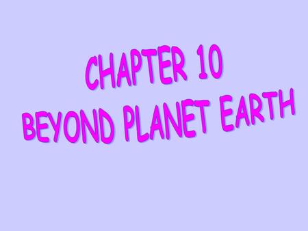 CHAPTER 10 BEYOND PLANET EARTH.