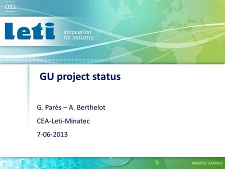 G. Parès – A. Berthelot CEA-Leti-Minatec 7-06-2013 GU project status.