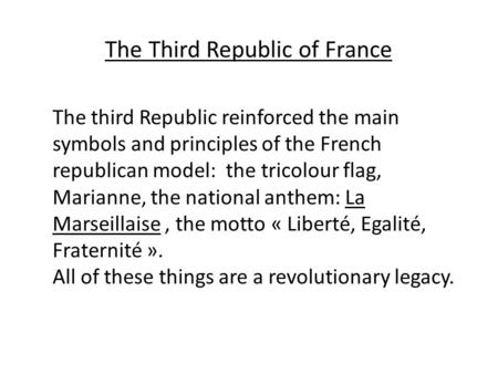 The third Republic reinforced the main symbols and principles of the French republican model: the tricolour flag, Marianne, the national anthem: La Marseillaise,