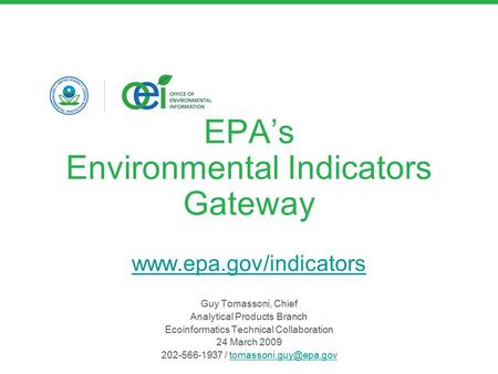 EPA’s Environmental Indicators Gateway www.epa.gov/indicators www.epa.gov/indicators Guy Tomassoni, Chief Analytical Products Branch Ecoinformatics Technical.