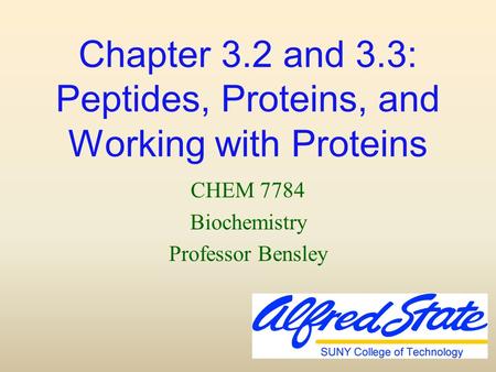 Chapter 3.2 and 3.3: Peptides, Proteins, and Working with Proteins CHEM 7784 Biochemistry Professor Bensley.