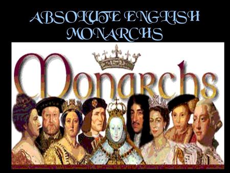 ABSOLUTE ENGLISH MONARCHS. The Stuart Monarchy Mary Queen of Scots and Henry Stuart Parents of James I Mary was involved in a plot to kill her husband,