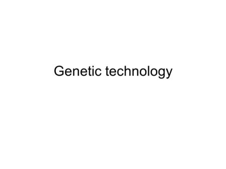 Genetic technology. Some terminology Genetic engineering –Direct manipulation of genes for practical purposes Biotechnology –Manipulation of organisms.
