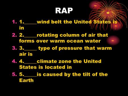 RAP 1.1._____wind belt the United States is in 2.2._____rotating column of air that forms over warm ocean water 3.3._____ type of pressure that warm air.