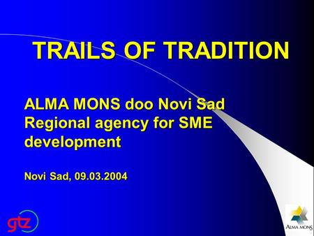 TRAILS OF TRADITION ALMA MONS doo Novi Sad Regional agency for SME development Novi Sad, 09.03.2004.