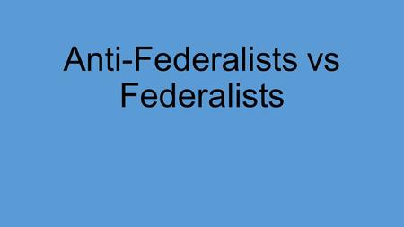 Anti-Federalists vs Federalists. Alexander Hamilton James Madison John Jay.