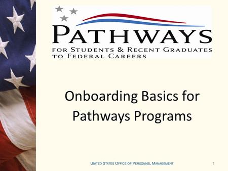1 Onboarding Basics for Pathways Programs. Onboarding Onboarding is an on-going process which starts before an employee ever comes on board and lasts.