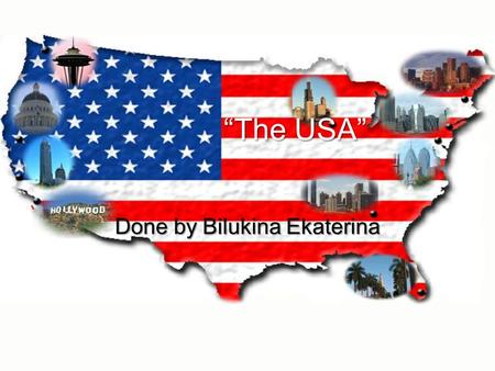 “The USA” Done by Bilukina Ekaterina. The US geographical position The United States of America (also referred to as the United States, the U.S., the.