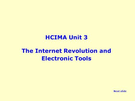 HCIMA Unit 3 The Internet Revolution and Electronic Tools Next slide.