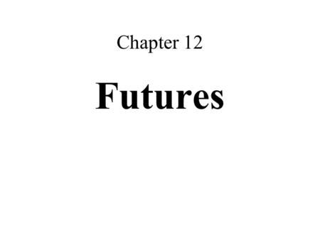 Chapter 12 Futures.